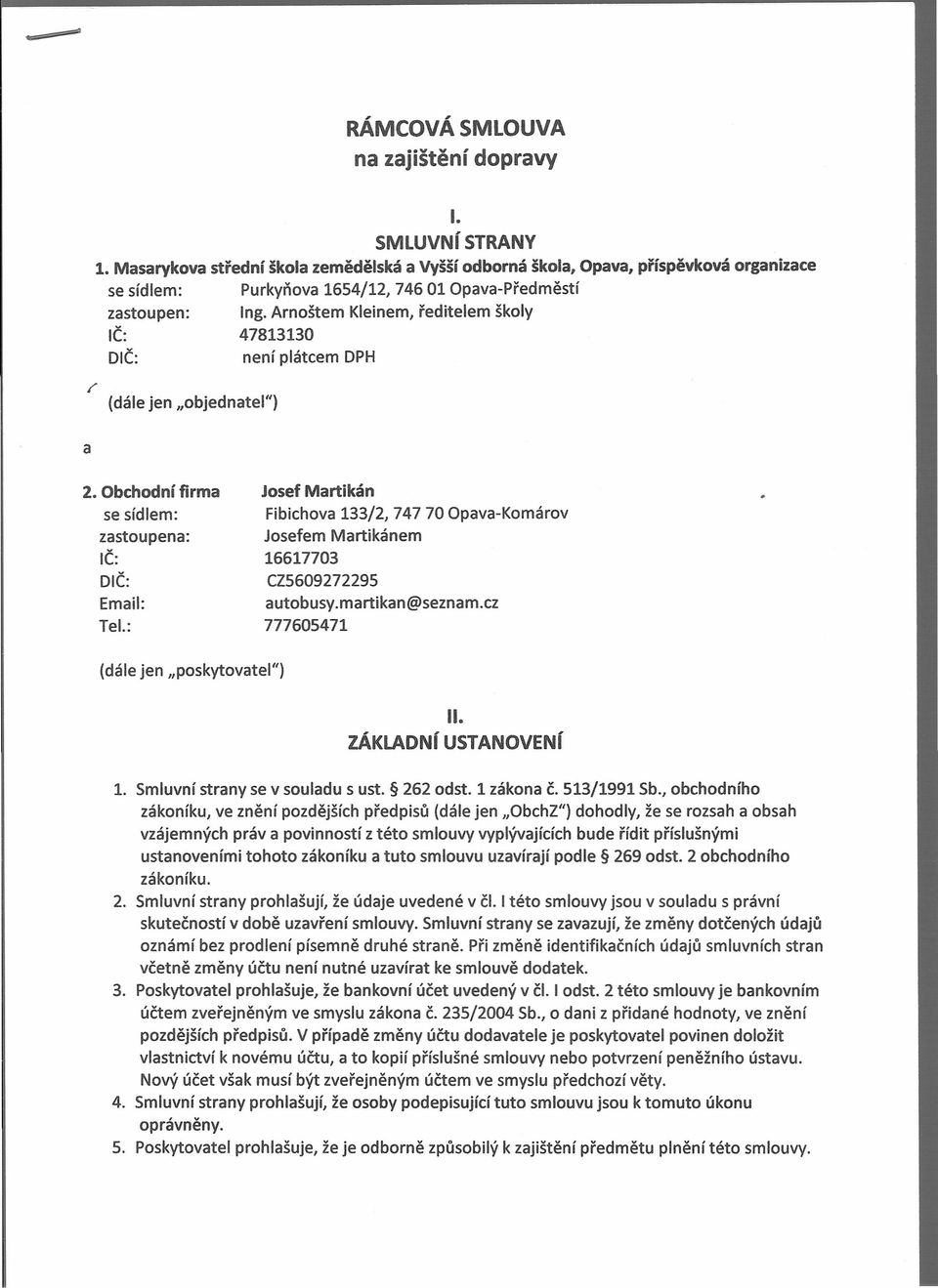 Arnoštem Kleinem, ředitelem školy IČ: 47813130 DIČ: není plátcem DPH (dále jen liobjednatel") a 2. Obchodní firma se sídlem: zastoupena: IČ: DIČ: Email: Tel.