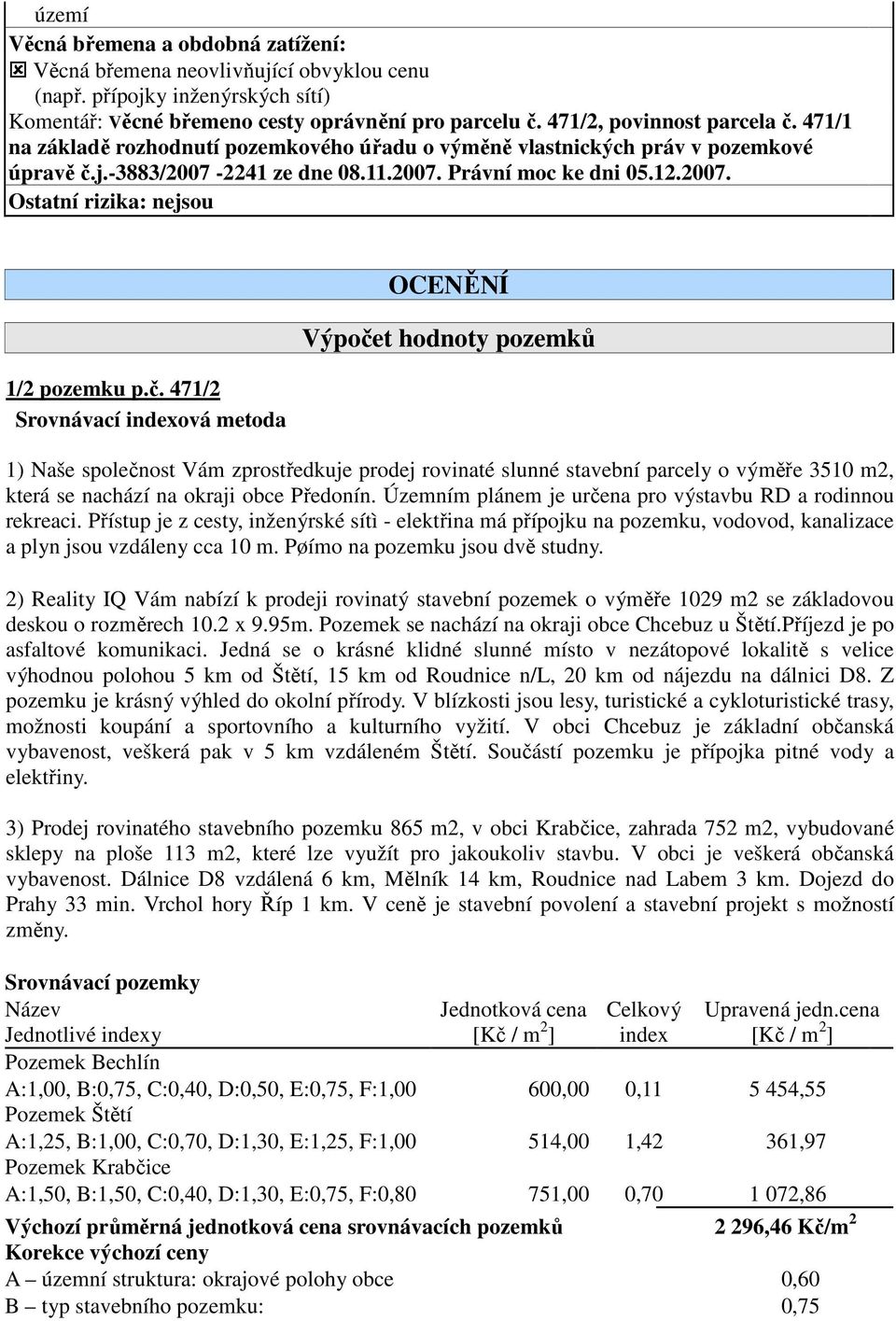 j.-3883/2007-2241 ze dne 08.11.2007. Právní moc ke dni 05.12.2007. Ostatní rizika: nejsou 1/2 pozemku p.č.