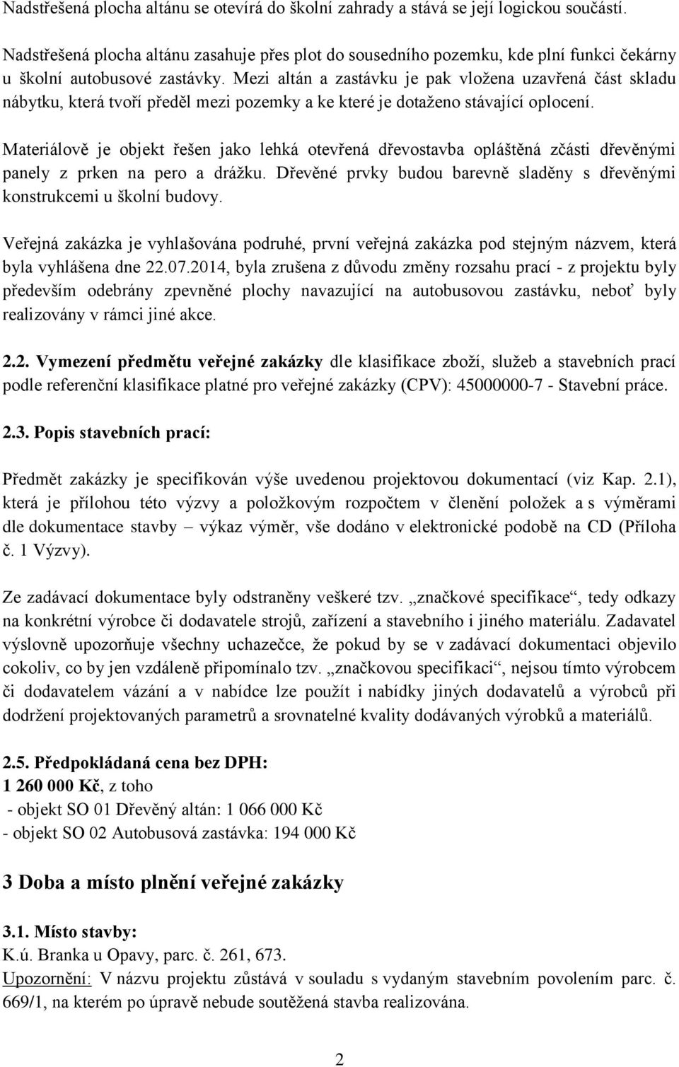 Mezi altán a zastávku je pak vloţena uzavřená část skladu nábytku, která tvoří předěl mezi pozemky a ke které je dotaţeno stávající oplocení.