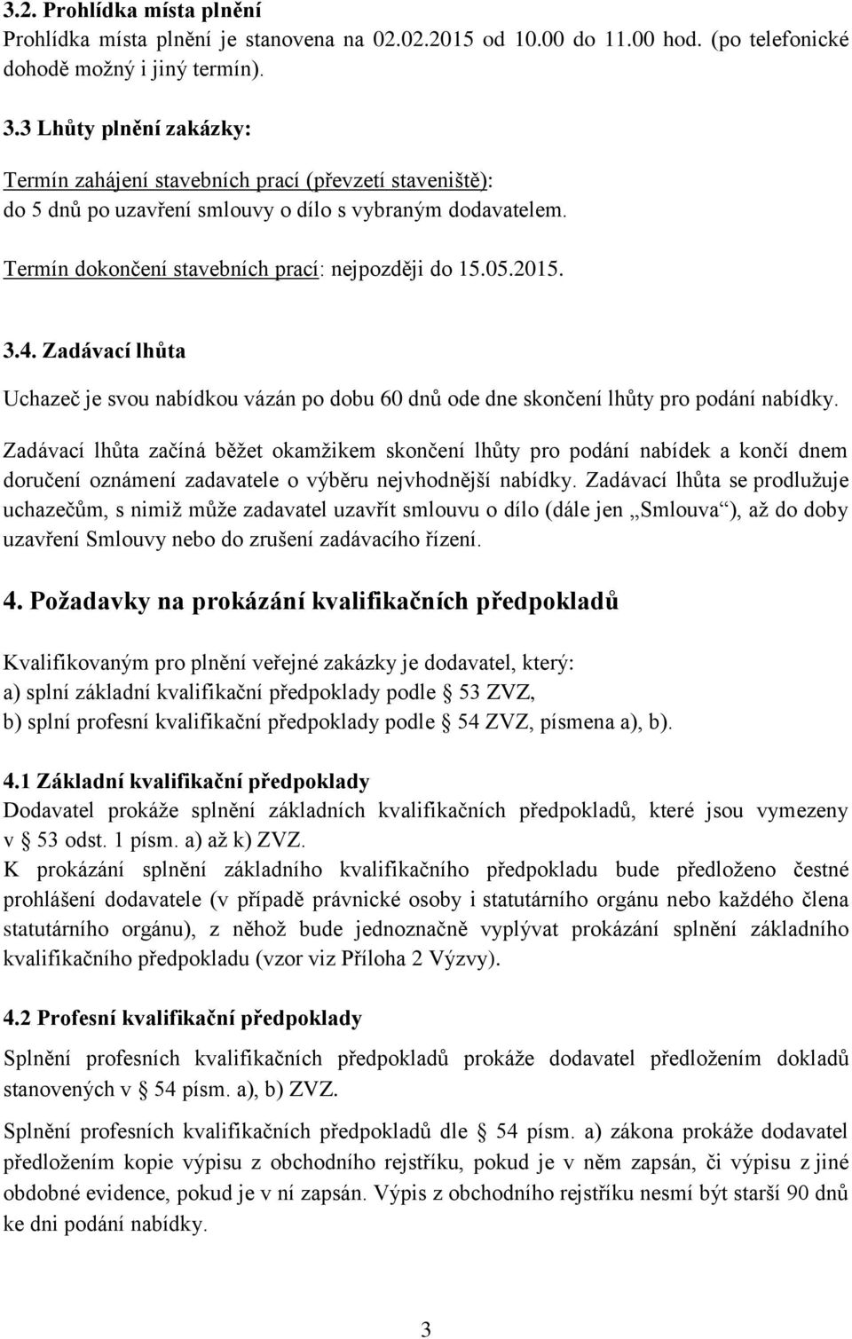 3.4. Zadávací lhůta Uchazeč je svou nabídkou vázán po dobu 60 dnů ode dne skončení lhůty pro podání nabídky.