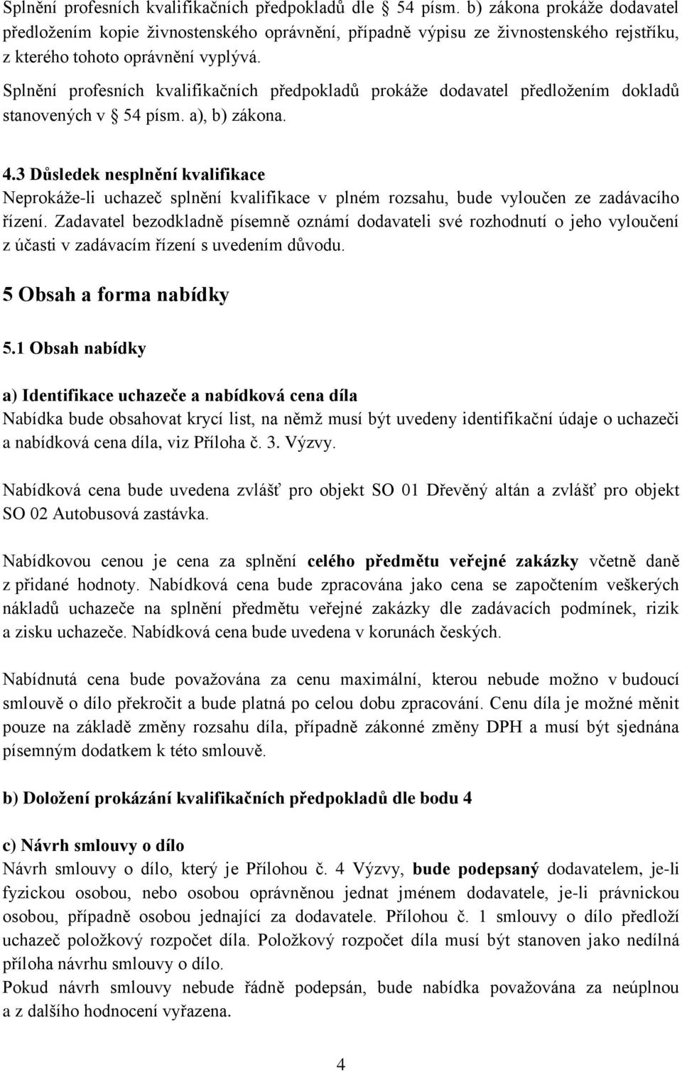 Splnění profesních kvalifikačních předpokladů prokáţe dodavatel předloţením dokladů stanovených v 54 písm. a), b) zákona. 4.