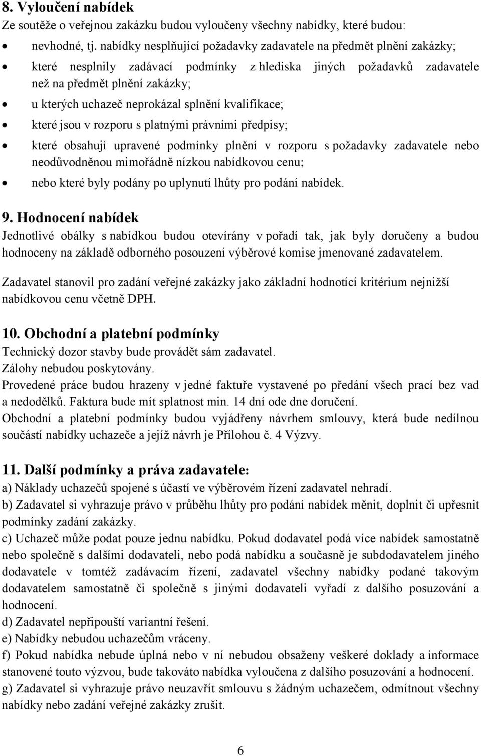 neprokázal splnění kvalifikace; které jsou v rozporu s platnými právními předpisy; které obsahují upravené podmínky plnění v rozporu s poţadavky zadavatele nebo neodůvodněnou mimořádně nízkou