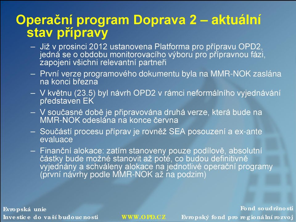 5) byl návrh OPD2 v rámci neformálního vyjednávání představen EK V současné době je připravována druhá verze, která bude na MMR-NOK odeslána na konce června Součástí procesu příprav je rovněž SEA