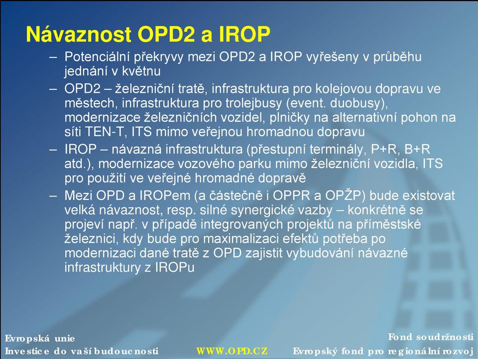 ), modernizace vozového parku mimo železniční vozidla, ITS pro použití ve veřejné hromadné dopravě Mezi OPD a IROPem (a částečně i OPPR a OPŽP) bude existovat velká návaznost, resp.