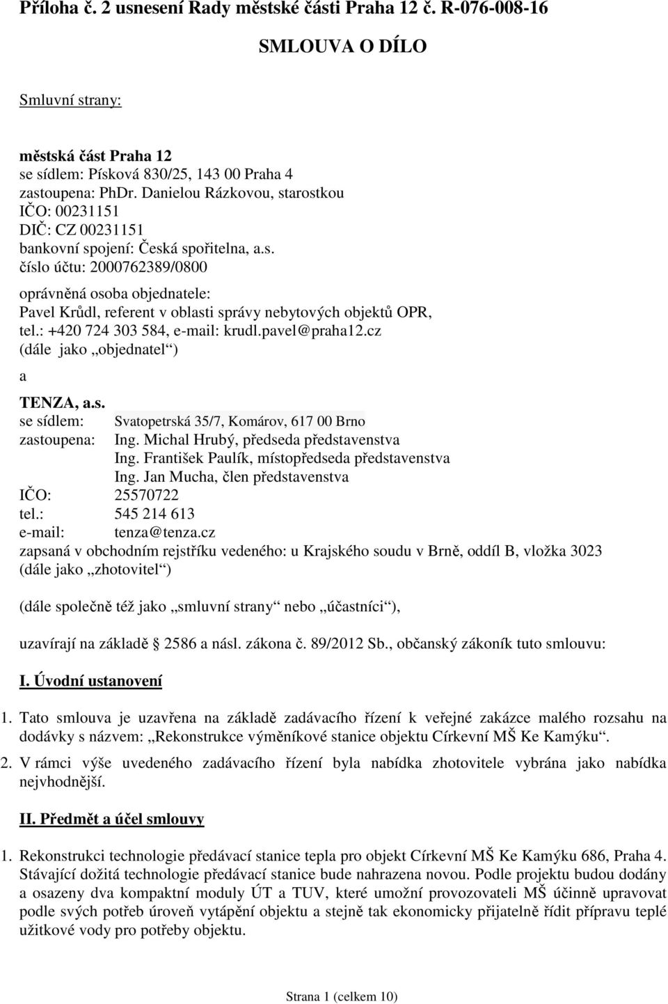 : +420 724 303 584, e-mail: krudl.pavel@praha12.cz (dále jako objednatel ) a TENZA, a.s. se sídlem: Svatopetrská 35/7, Komárov, 617 00 Brno zastoupena: Ing. Michal Hrubý, předseda představenstva Ing.