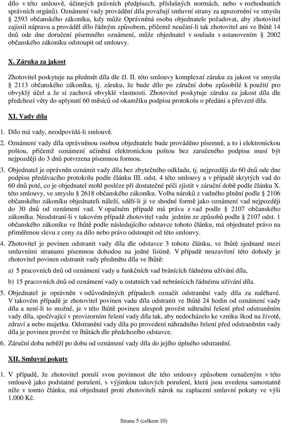 řádným způsobem, přičemž neučiní-li tak zhotovitel ani ve lhůtě 14 dnů ode dne doručení písemného oznámení, může objednatel v souladu s ustanovením 2002 občanského zákoníku odstoupit od smlouvy. X.