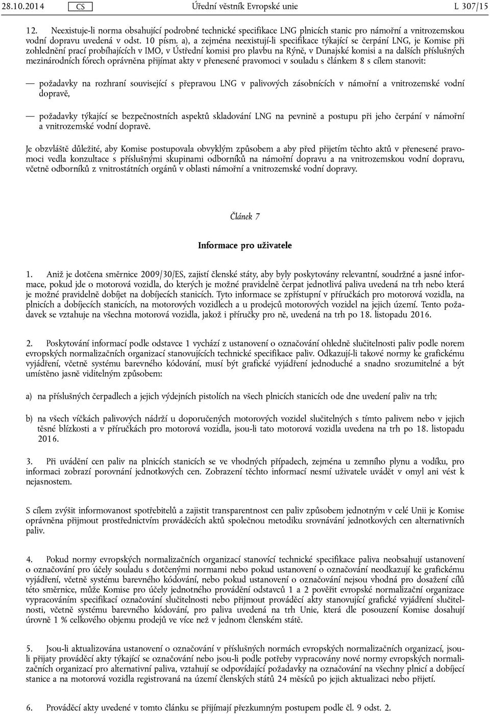 mezinárodních fórech oprávněna přijímat akty v přenesené pravomoci v souladu s článkem 8 s cílem stanovit: požadavky na rozhraní související s přepravou LNG v palivových zásobnících v námořní a