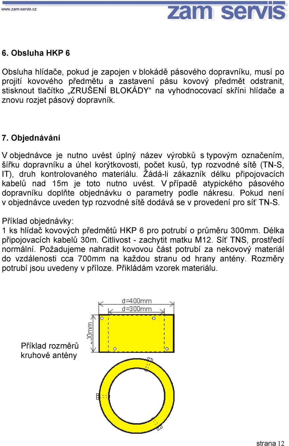 Objednávání V objednávce je nutno uvést úplný název výrobků s typovým označením, šířku dopravníku a úhel korýtkovosti, počet kusů, typ rozvodné sítě (TN-S, IT), druh kontrolovaného materiálu.