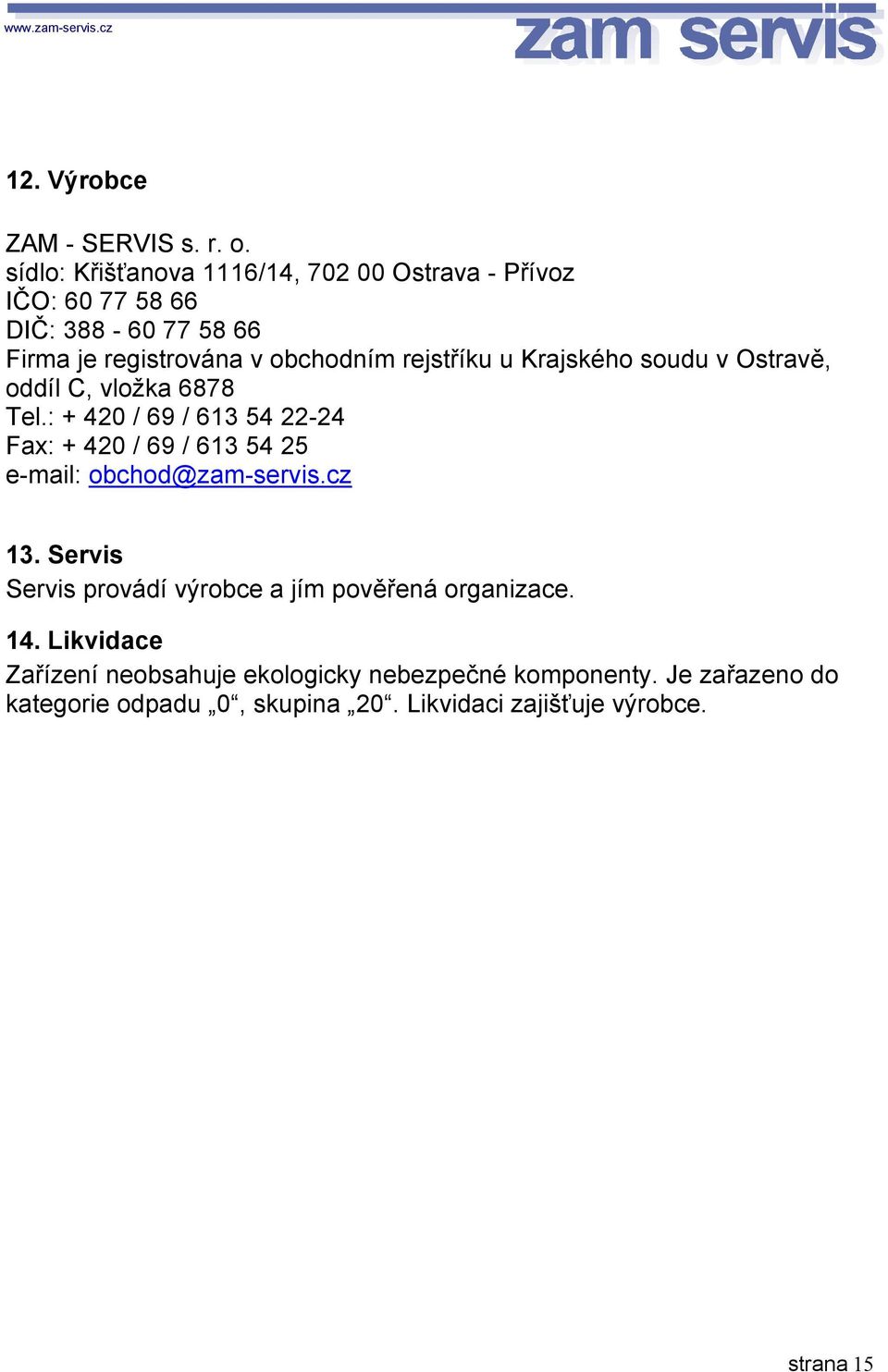 rejstříku u Krajského soudu v Ostravě, oddíl C, vložka 6878 Tel.
