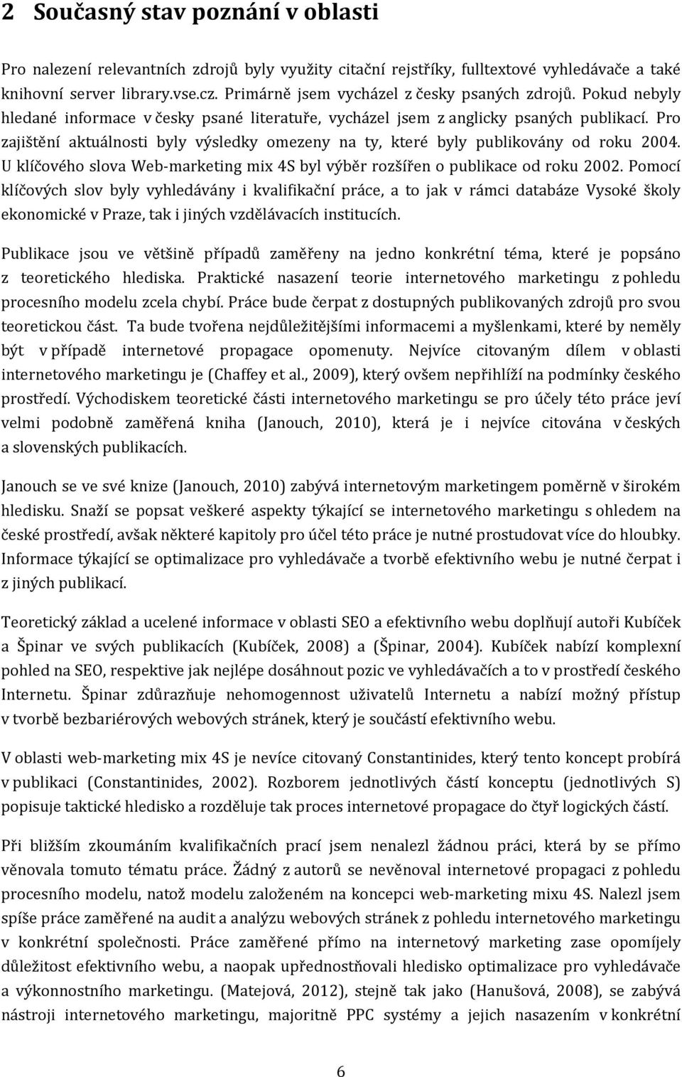 Pro zajištění aktuálnosti byly výsledky omezeny na ty, které byly publikovány od roku 2004. U klíčového slova Web-marketing mix 4S byl výběr rozšířen o publikace od roku 2002.