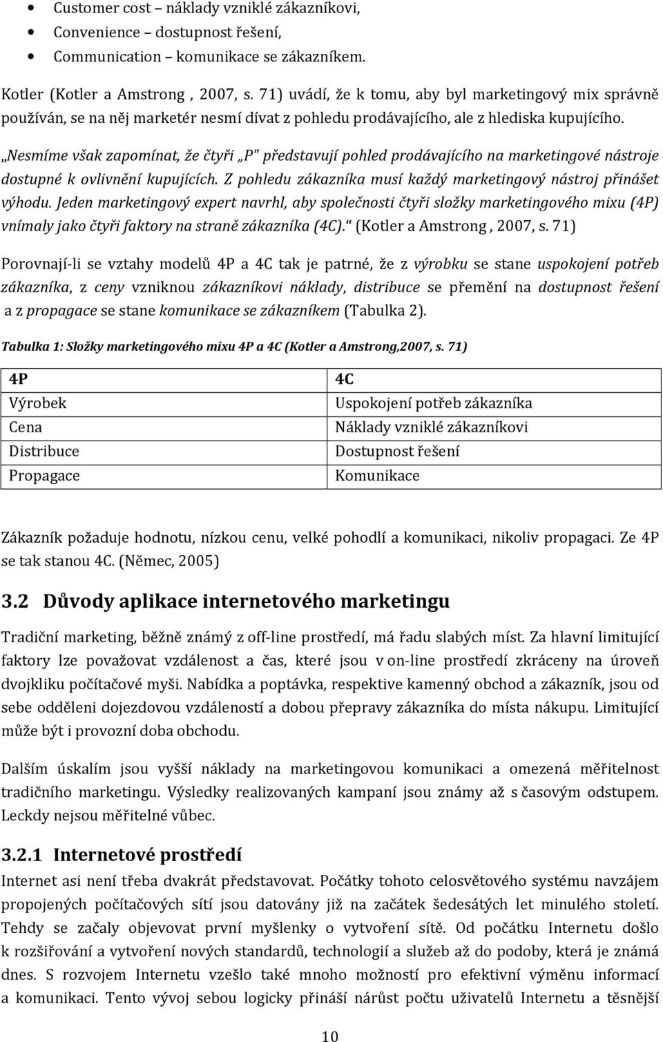 Nesmíme však zapomínat, že čtyři P" představují pohled prodávajícího na marketingové nástroje dostupné k ovlivnění kupujících. Z pohledu zákazníka musí každý marketingový nástroj přinášet výhodu.