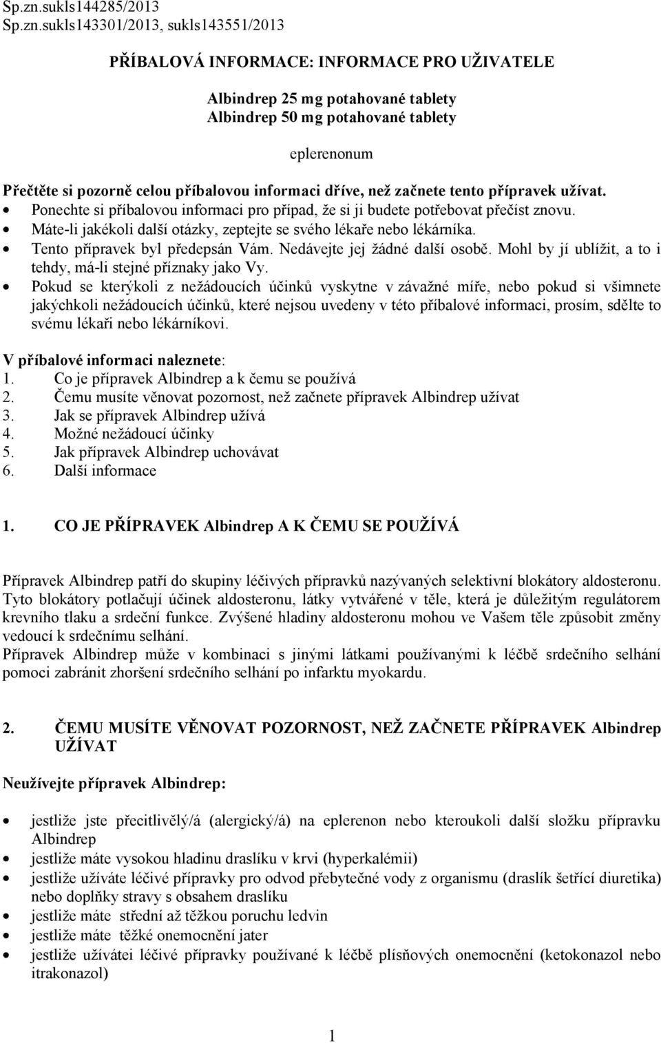 celou příbalovou informaci dříve, než začnete tento přípravek užívat. Ponechte si příbalovou informaci pro případ, že si ji budete potřebovat přečíst znovu.