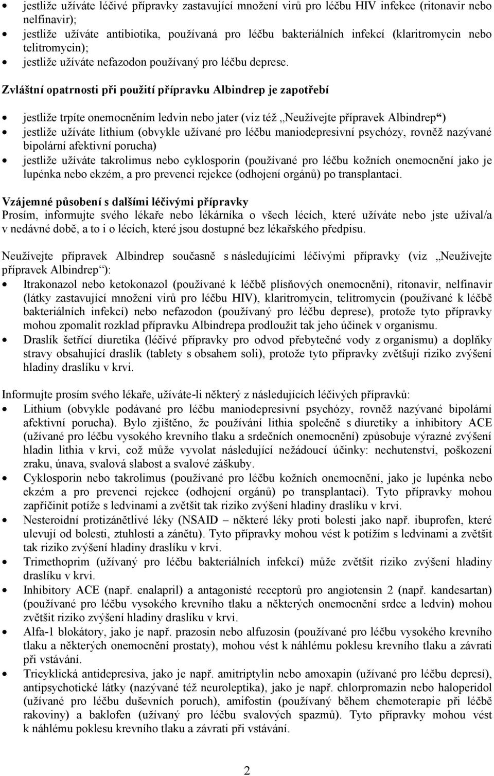 Zvláštní opatrnosti při použití přípravku Albindrep je zapotřebí jestliže trpíte onemocněním ledvin nebo jater (viz též Neužívejte přípravek Albindrep ) jestliže užíváte lithium (obvykle užívané pro