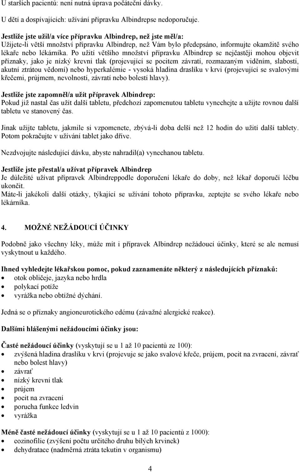 Po užití většího množství přípravku Albindrep se nejčastěji mohou objevit příznaky, jako je nízký krevní tlak (projevující se pocitem závratí, rozmazaným viděním, slabostí, akutní ztrátou vědomí)