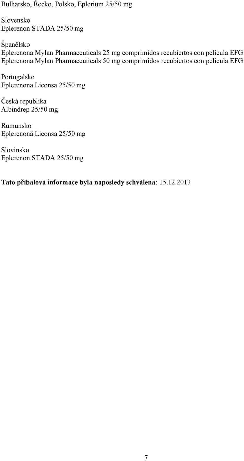recubiertos con película EFG Portugalsko Eplerenona Liconsa 25/50 mg Česká republika Albindrep 25/50 mg Rumunsko