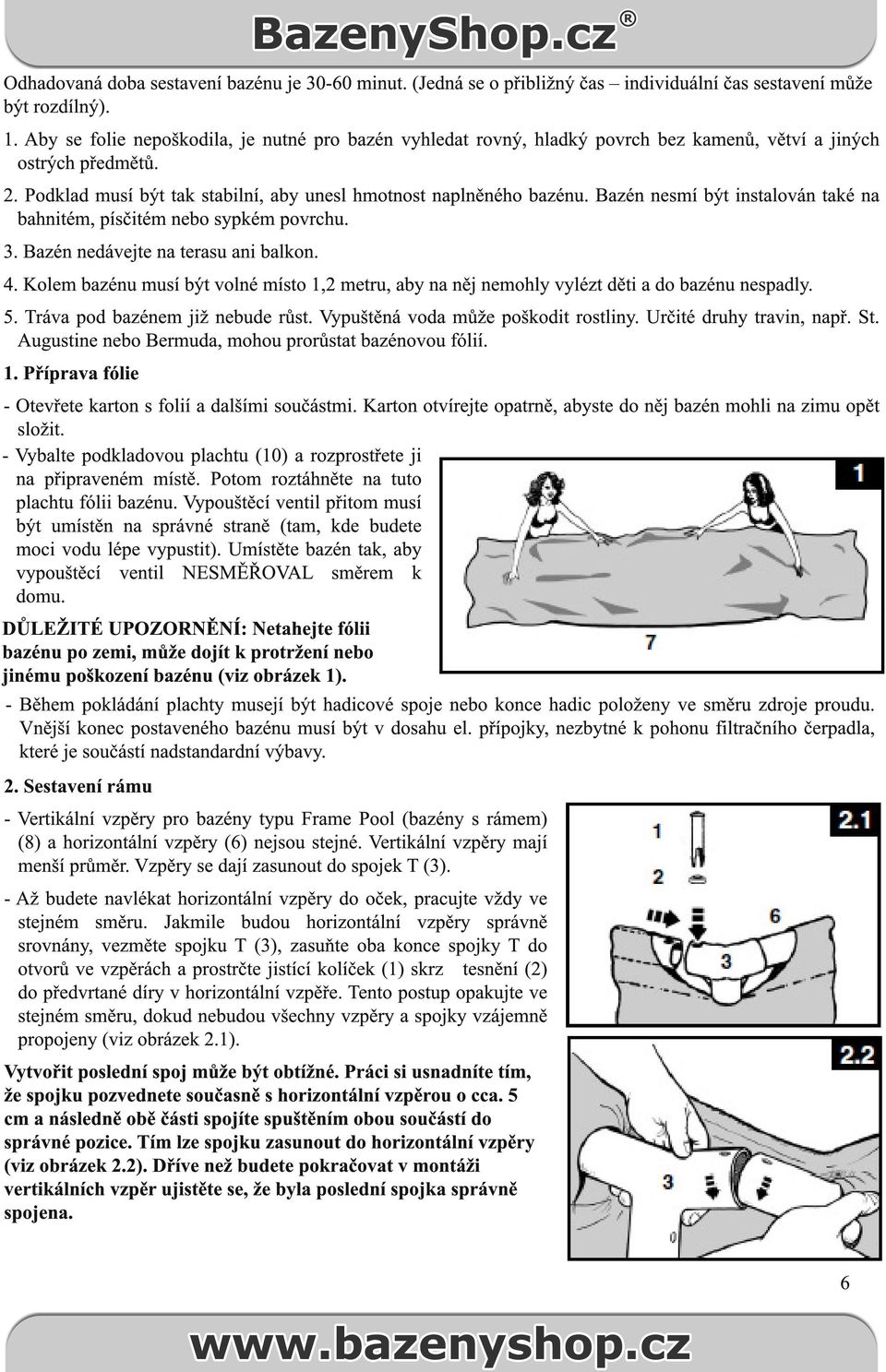 Bazén nesmí být instalován také na bahnitém, písčitém nebo sypkém povrchu. 3. Bazén nedávejte na terasu ani balkon. 4.