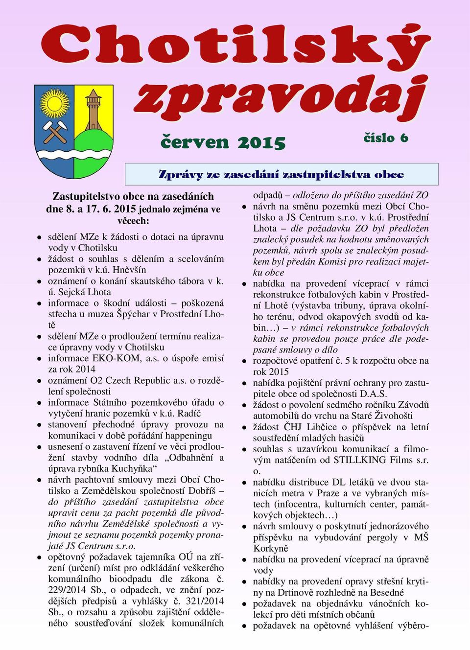 Sejcká Lhota informace o škodní události poškozená střecha u muzea Špýchar v Prostřední Lhotě sdělení MZe o prodloužení termínu realizace úpravny vody v Chotilsku informace EKO-KOM, a.s. o úspoře emisí za rok 2014 oznámení O2 Czech Republic a.