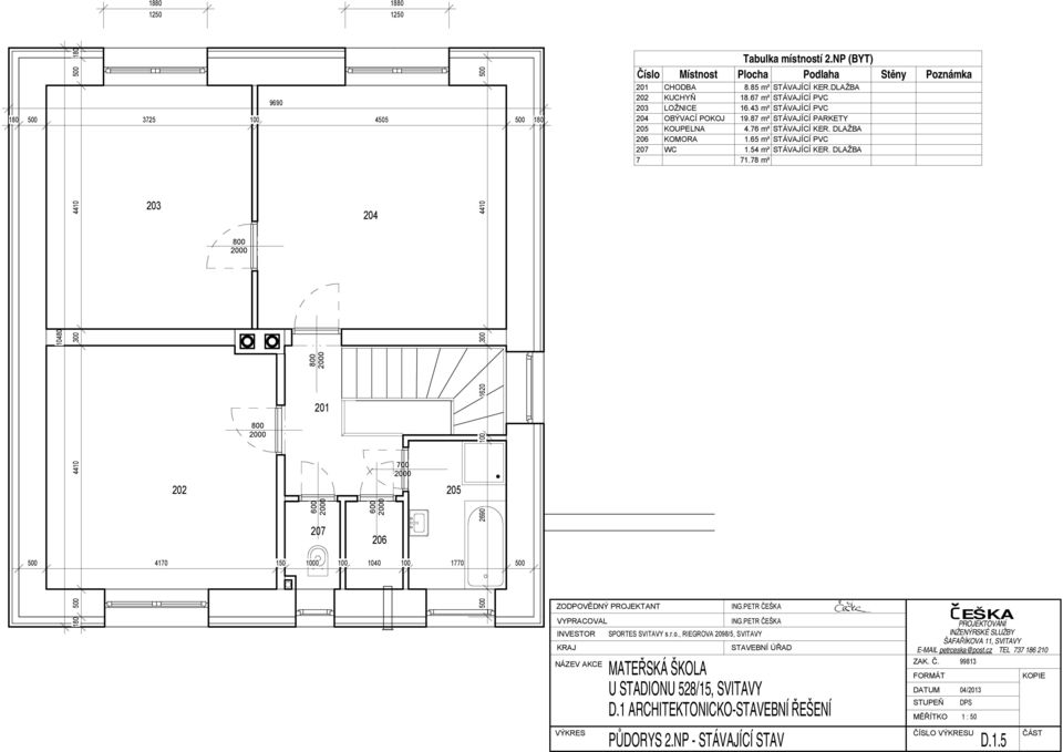 DLAŽBA 202 KUCHYŇ 18.67 m² STÁVAJÍCÍ PVC 203 LOŽNICE 16.43 m² STÁVAJÍCÍ PVC 204 OBÝVACÍ POKOJ 19.87 m² STÁVAJÍCÍ PARKETY 205 KOUPELNA 4.76 m² STÁVAJÍCÍ KER. DLAŽBA 206 KOMORA 1.