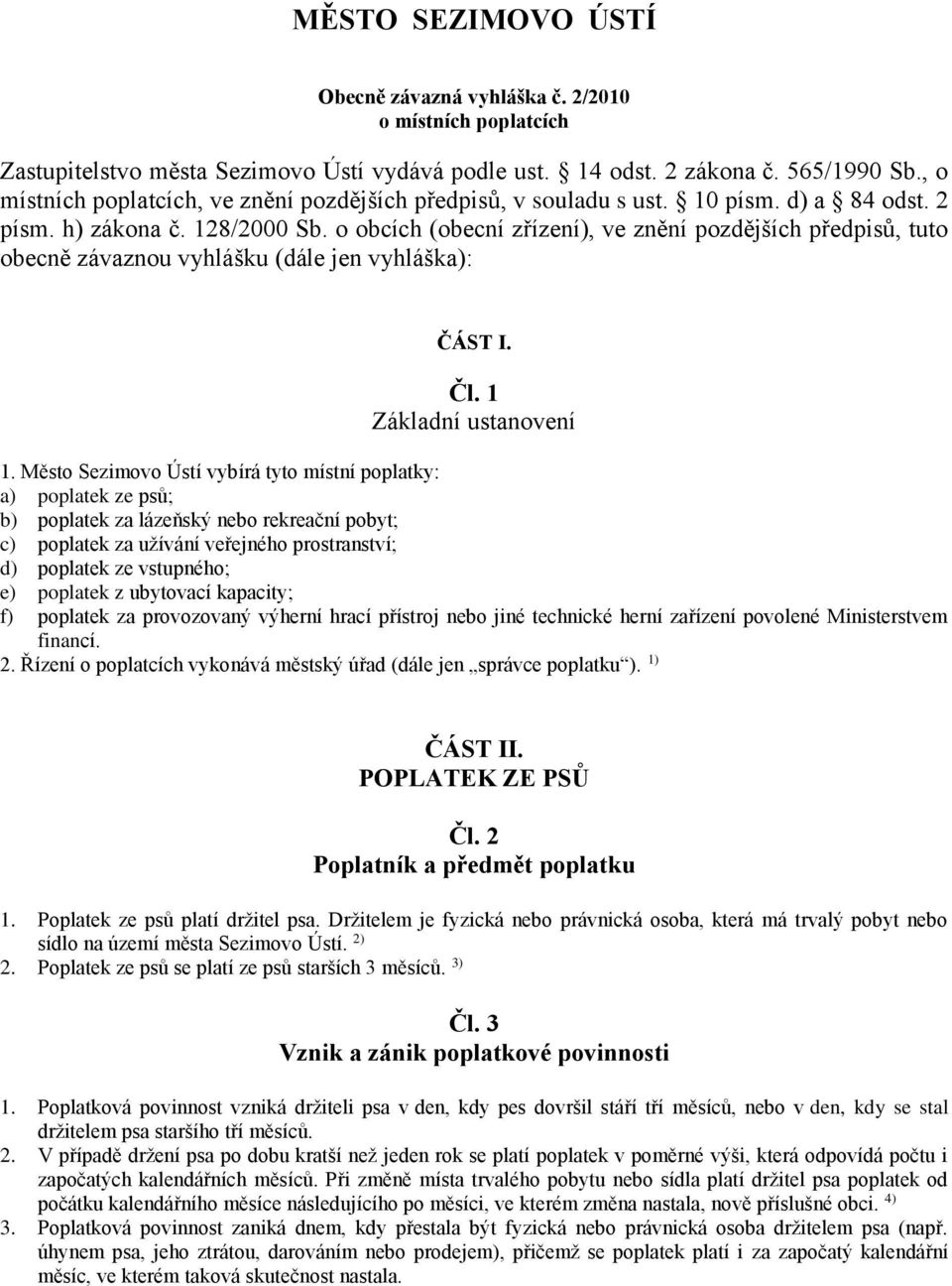 o obcích (obecní zřízení), ve znění pozdějších předpisů, tuto obecně závaznou vyhlášku (dále jen vyhláška): ČÁST I. Čl. 1 Základní ustanovení 1.