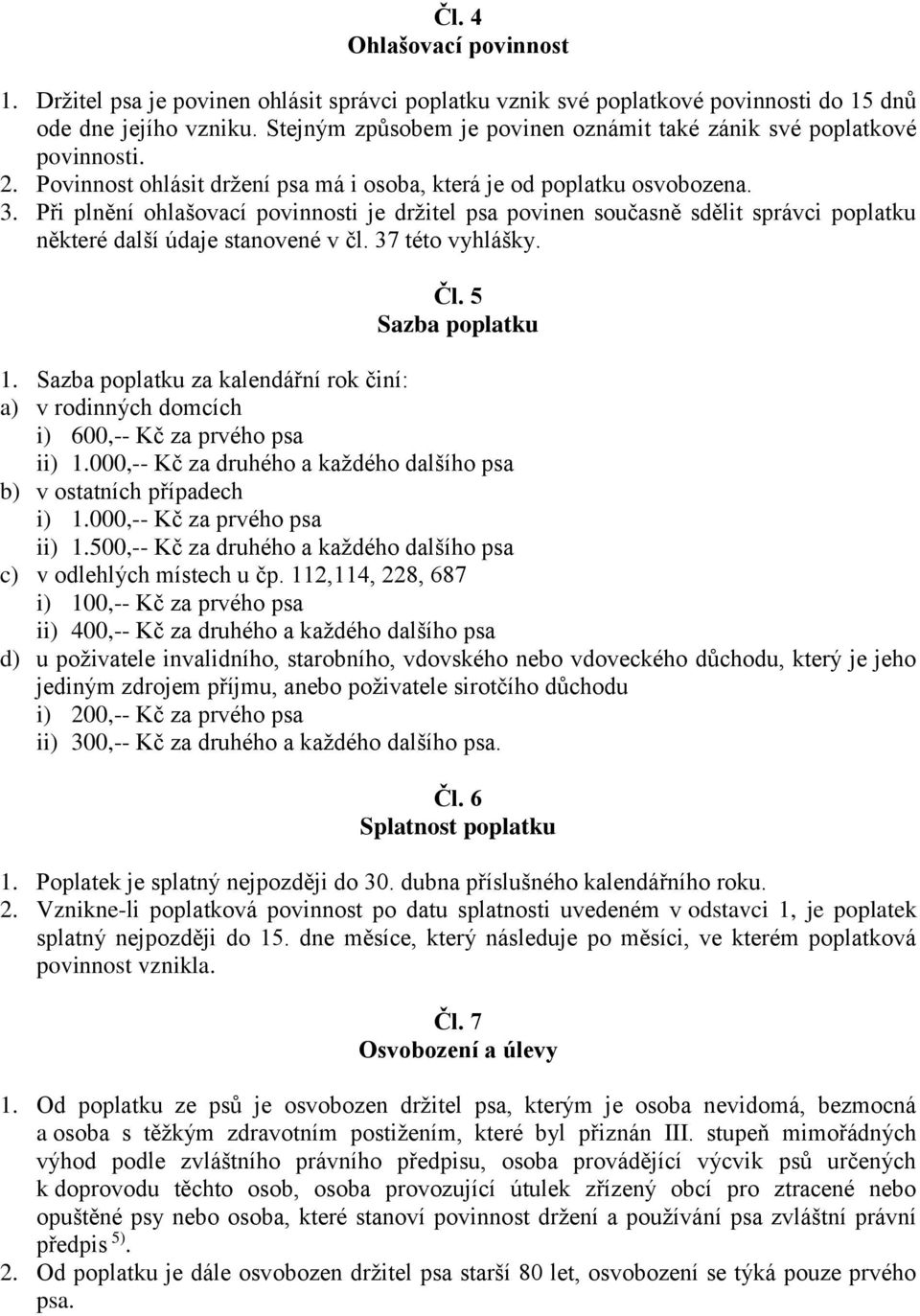 Při plnění ohlašovací povinnosti je držitel psa povinen současně sdělit správci poplatku některé další údaje stanovené v čl. 37 této vyhlášky. Čl. 5 1.