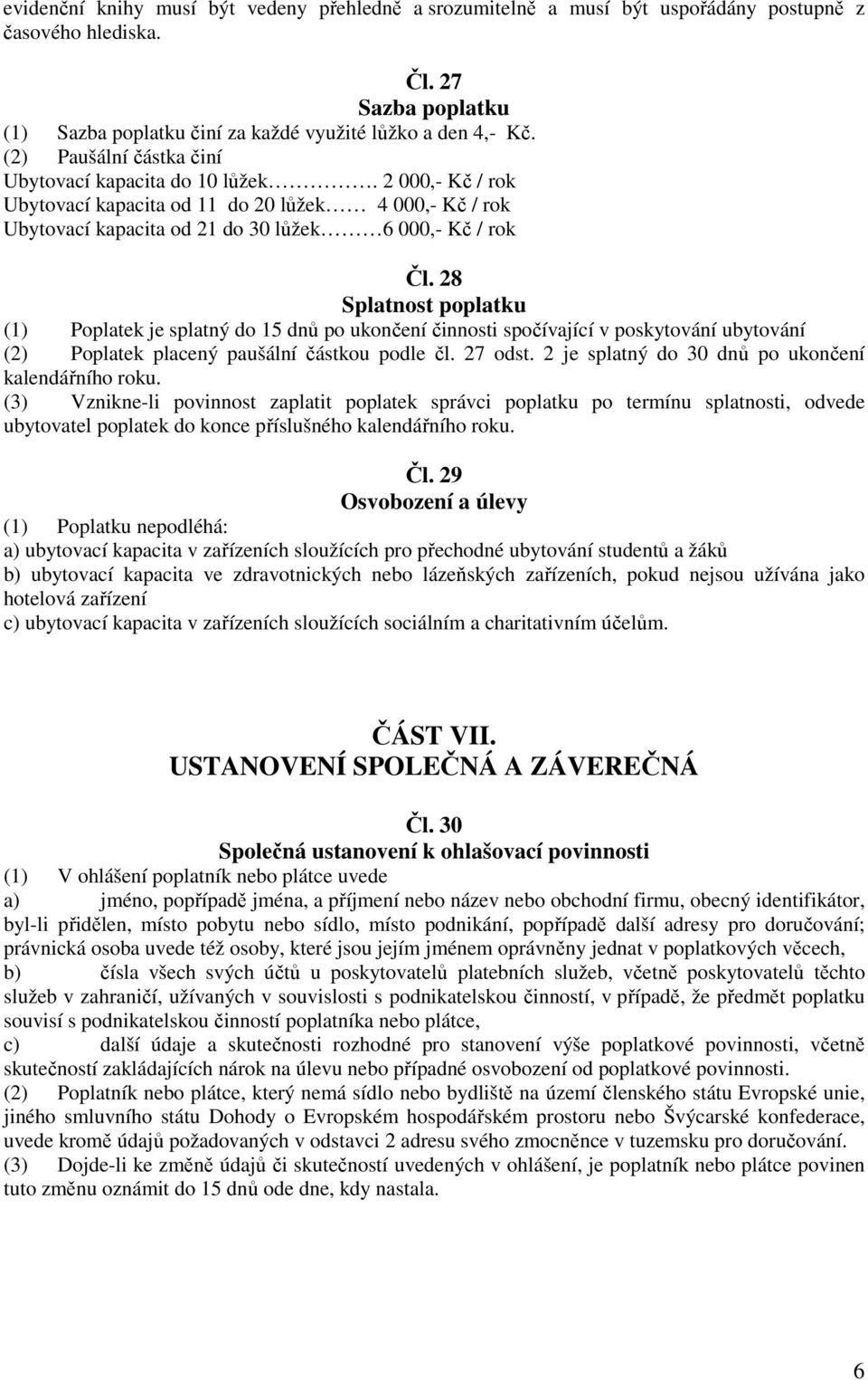 28 (1) Poplatek je splatný do 15 dnů po ukončení činnosti spočívající v poskytování ubytování (2) Poplatek placený paušální částkou podle čl. 27 odst.