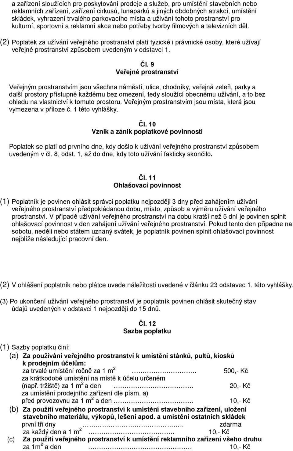 (2) Poplatek za užívání veřejného prostranství platí fyzické i právnické osoby, které užívají veřejné prostranství způsobem uvedeným v odstavci 1. Čl.