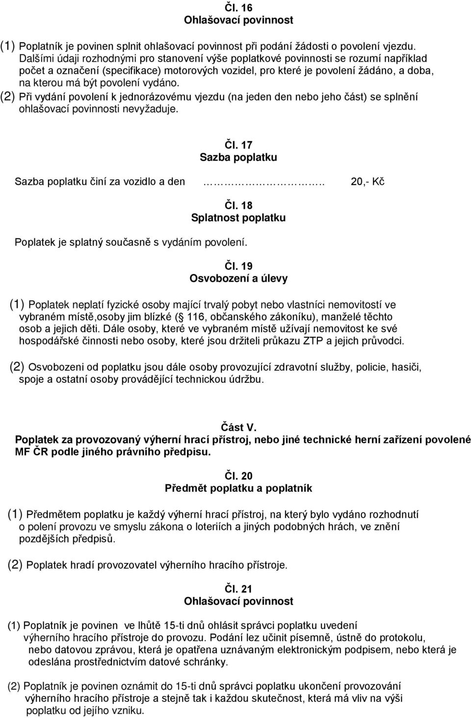 povolení vydáno. (2) Při vydání povolení k jednorázovému vjezdu (na jeden den nebo jeho část) se splnění ohlašovací povinnosti nevyžaduje. Čl. 17 činí za vozidlo a den.. 20,- Kč Čl.