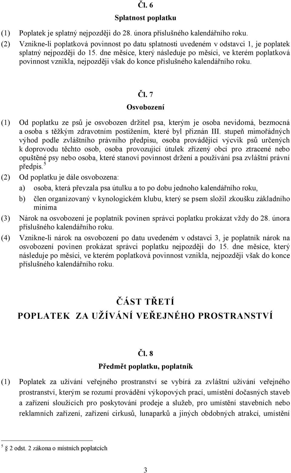 dne měsíce, který následuje po měsíci, ve kterém poplatková povinnost vznikla, nejpozději však do konce příslušného kalendářního roku. Čl.