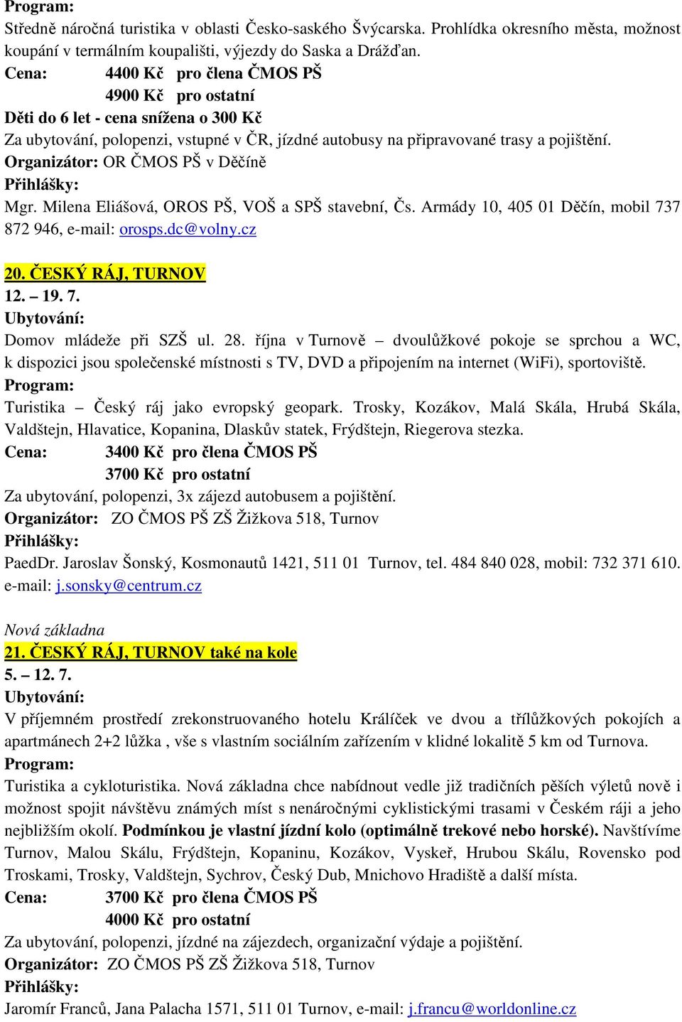 Organizátor: OR ČMOS PŠ v Děčíně Mgr. Milena Eliášová, OROS PŠ, VOŠ a SPŠ stavební, Čs. Armády 10, 405 01 Děčín, mobil 737 872 946, e-mail: orosps.dc@volny.cz 20. ČESKÝ RÁJ, TURNOV 12. 19. 7. Domov mládeže při SZŠ ul.