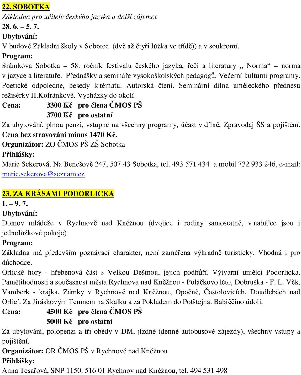 Autorská čtení. Seminární dílna uměleckého přednesu režisérky H.Kofránkové. Vycházky do okolí.