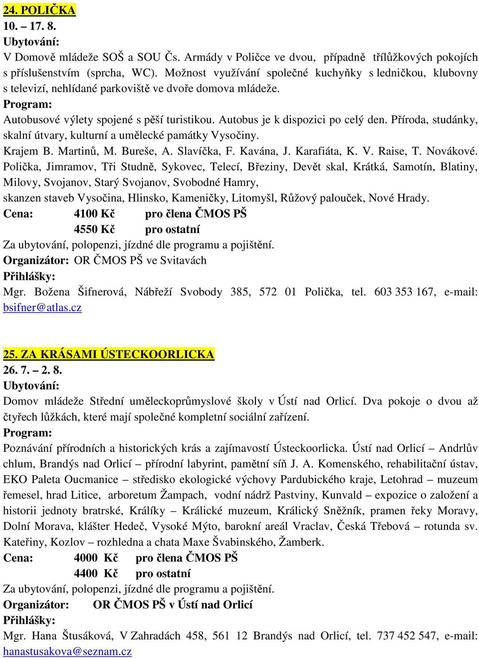 Příroda, studánky, skalní útvary, kulturní a umělecké památky Vysočiny. Krajem B. Martinů, M. Bureše, A. Slavíčka, F. Kavána, J. Karafiáta, K. V. Raise, T. Novákové.