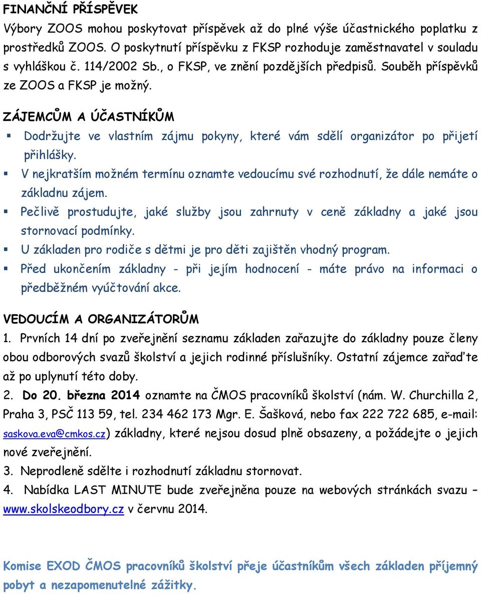 ZÁJEMCŮM A ÚČASTNÍKŮM Dodržujte ve vlastním zájmu pokyny, které vám sdělí organizátor po přijetí přihlášky.