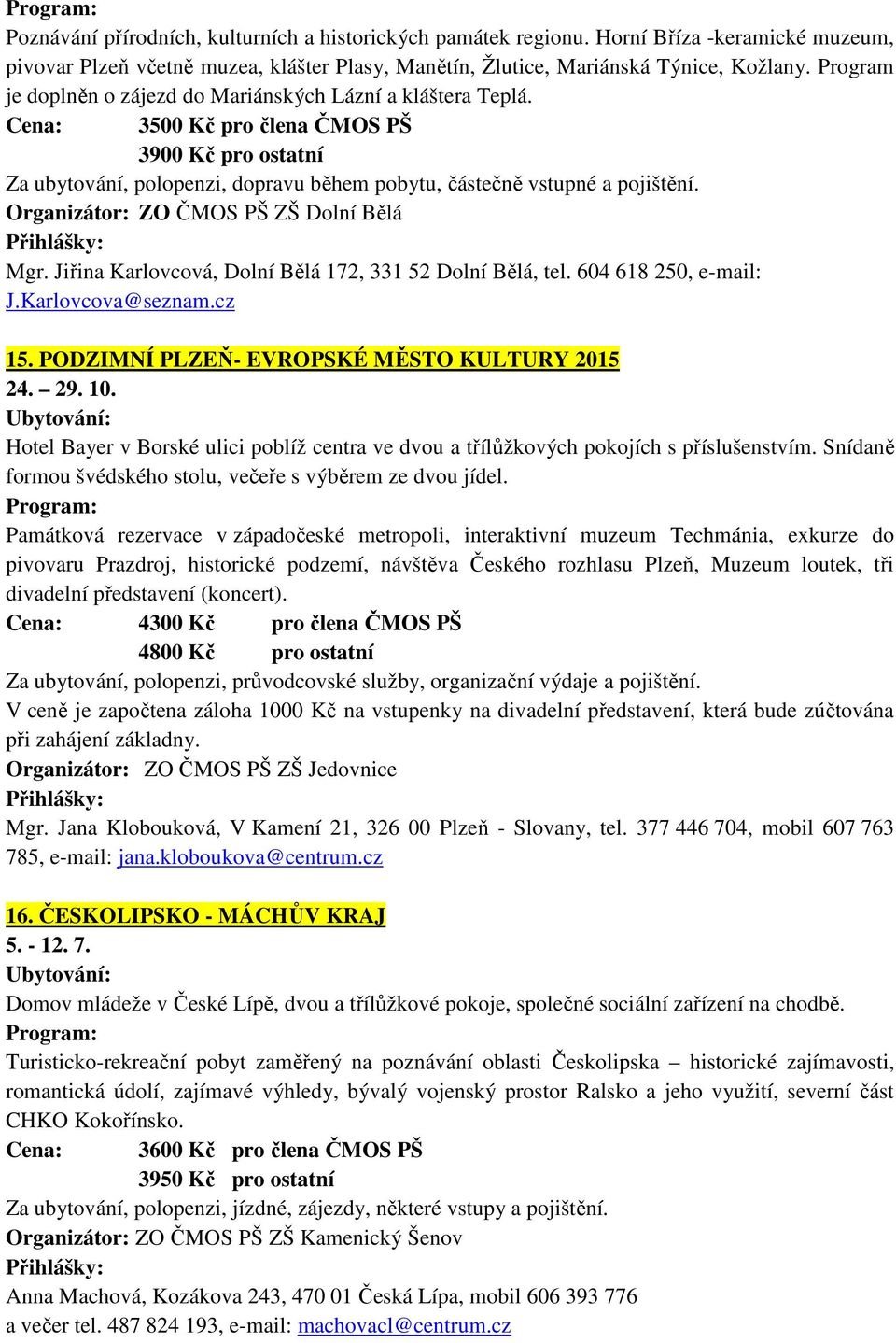 Organizátor: ZO ČMOS PŠ ZŠ Dolní Bělá Mgr. Jiřina Karlovcová, Dolní Bělá 172, 331 52 Dolní Bělá, tel. 604 618 250, e-mail: J.Karlovcova@seznam.cz 15. PODZIMNÍ PLZEŇ- EVROPSKÉ MĚSTO KULTURY 2015 24.