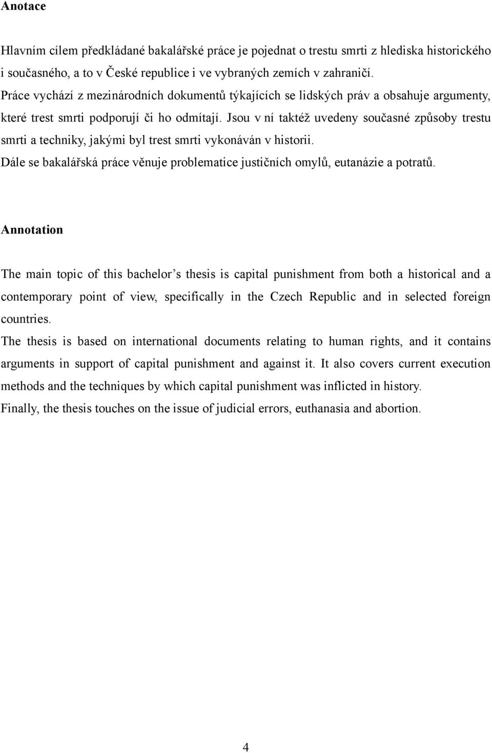 Jsou v ní taktéţ uvedeny současné způsoby trestu smrti a techniky, jakými byl trest smrti vykonáván v historii. Dále se bakalářská práce věnuje problematice justičních omylů, eutanázie a potratů.
