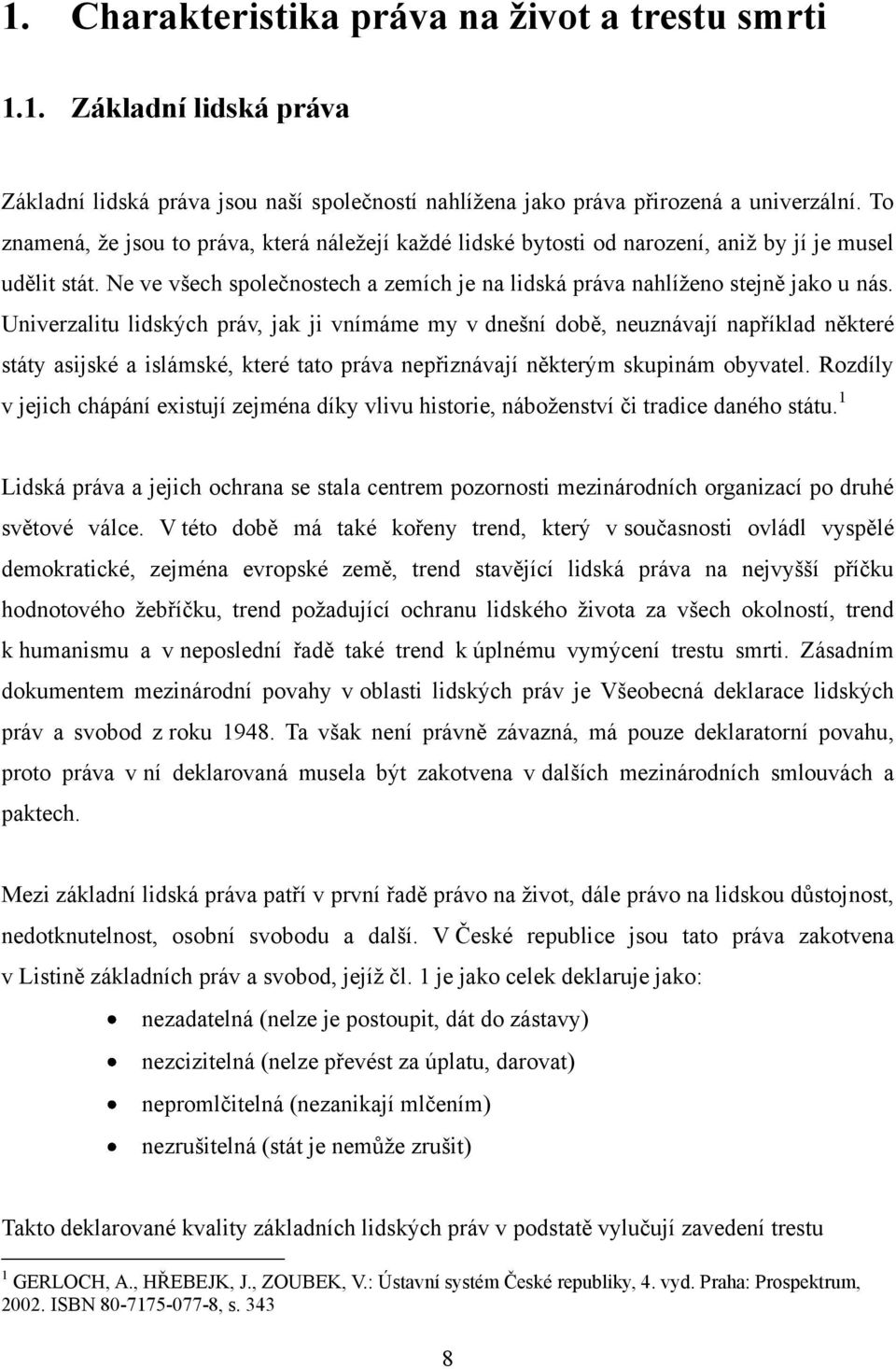 Univerzalitu lidských práv, jak ji vnímáme my v dnešní době, neuznávají například některé státy asijské a islámské, které tato práva nepřiznávají některým skupinám obyvatel.