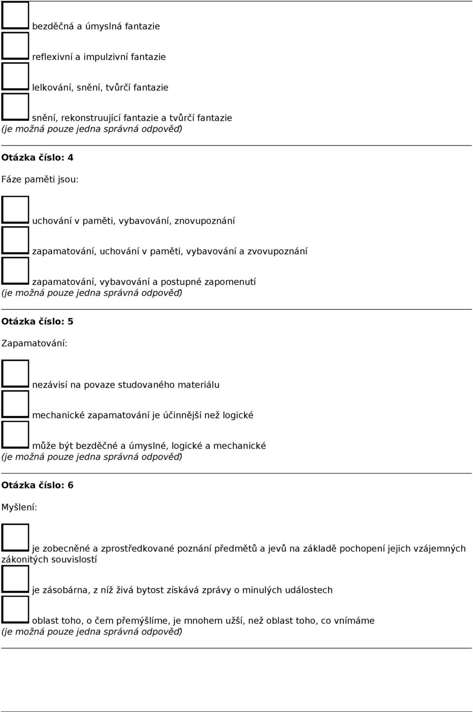 studovaného materiálu mechanické zapamatování je účinnější než logické může být bezděčné a úmyslné, logické a mechanické Otázka číslo: 6 Myšlení: je zobecněné a zprostředkované poznání předmětů a