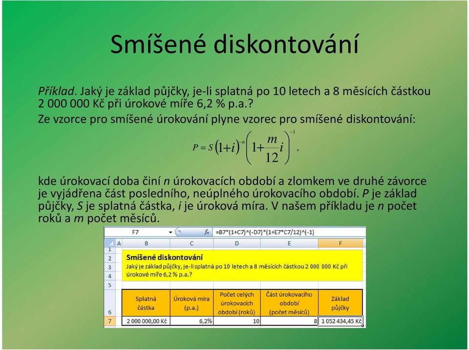 vzorce pro smíšené úrokování plyne vzorec pro smíšené diskontování: m + 12 1 + ( 1 i) n 1, P = S i kde úrokovací doba