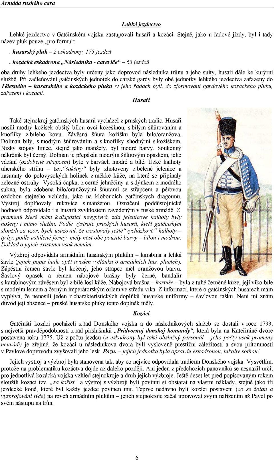 Při začleňování gatčinských jednotek do carské gardy byly obě jednotky lehkého jezdectva zařazeny do Tělesného husarského a kozáckého pluku /v jeho řadách byli, do zformování gardového kozáckého