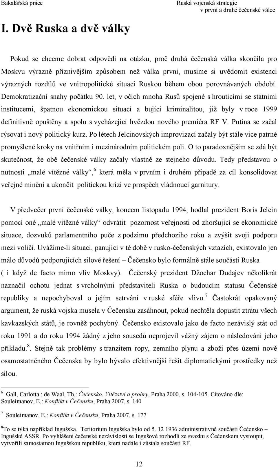 let, v očích mnoha Rusů spojené s hroutícími se státními institucemi, špatnou ekonomickou situací a bující kriminalitou, již byly v roce 1999 definitivně opuštěny a spolu s vycházející hvězdou nového