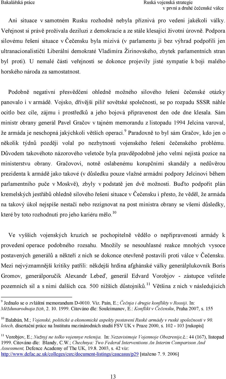 U nemalé části veřejnosti se dokonce projevily jisté sympatie k boji malého horského národa za samostatnost.