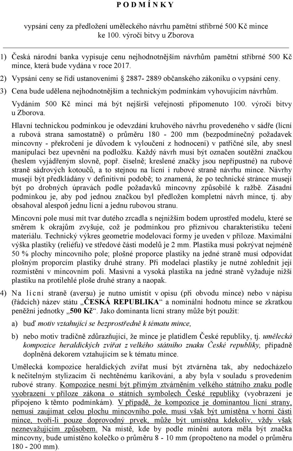 2) Vypsání ceny se řídí ustanoveními 2887-2889 občanského zákoníku o vypsání ceny. 3) Cena bude udělena nejhodnotnějším a technickým podmínkám vyhovujícím návrhům.