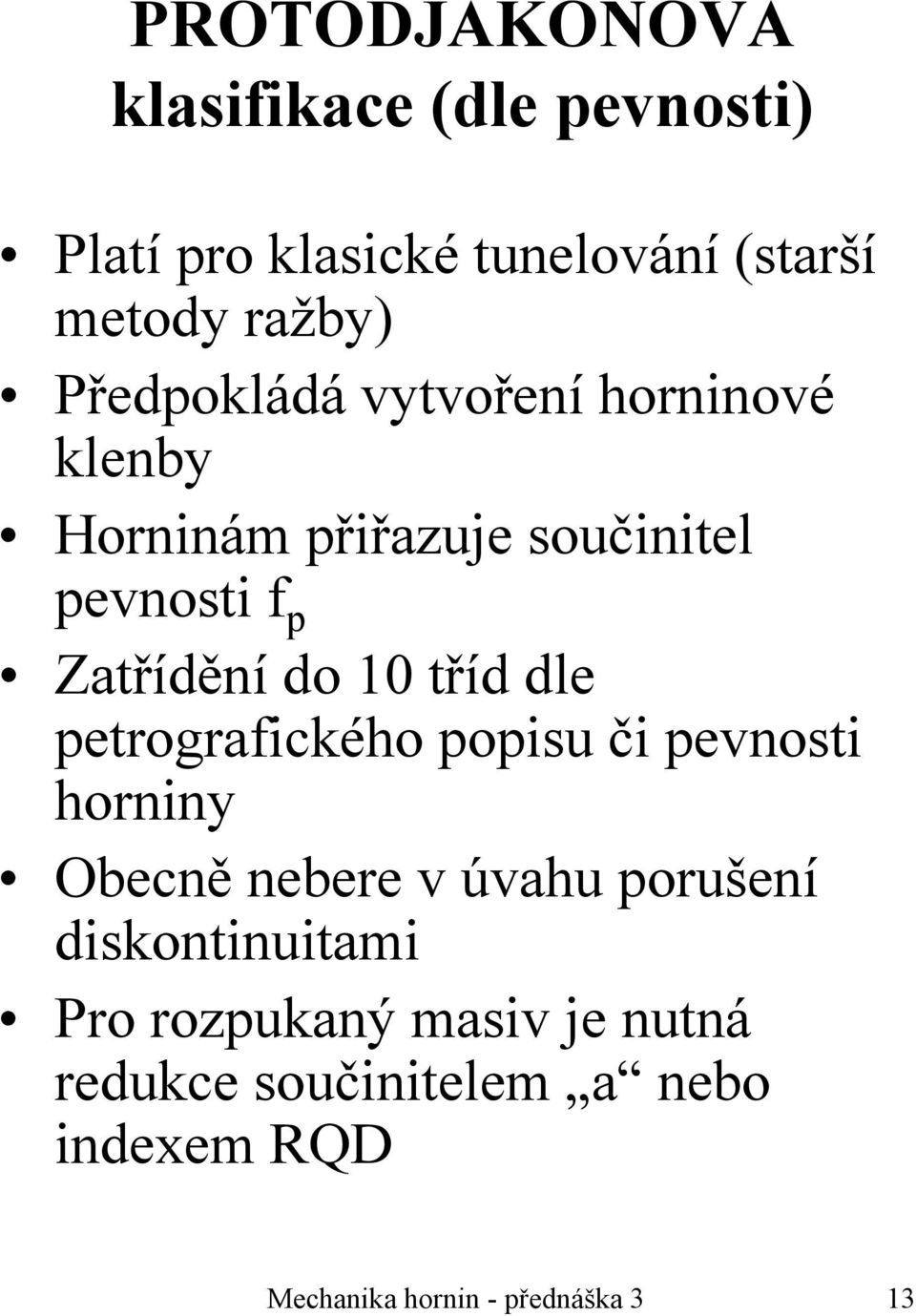 tříd dle petrografického popisu či pevnosti horniny Obecně nebere v úvahu porušení diskontinuitami