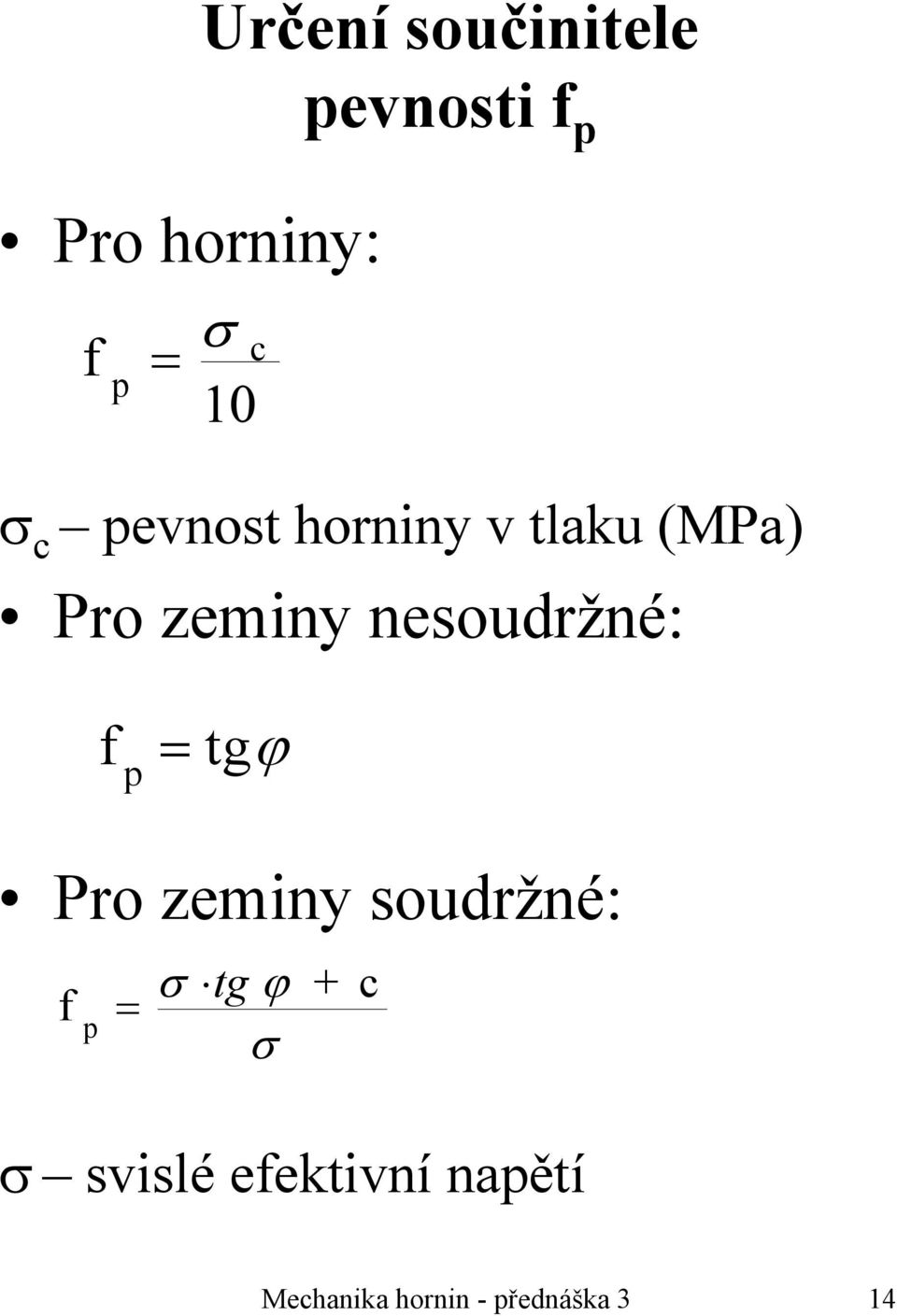 nesoudržné: f p = tg ϕ Pro zeminy soudržné: f p σ tg ϕ +