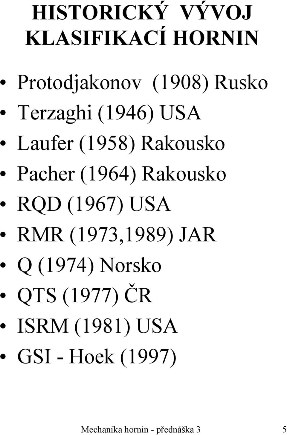 Rakousko RQD (1967) USA RMR (1973,1989) JAR Q (1974) Norsko QTS