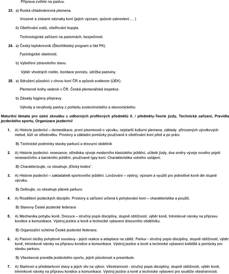 Výběr vhodných rostlin, bonitace porostu, údržba pastviny. 25. a) Sdružení působící v chovu koní ČR a způsob evidence (ÚEK). Plemenné knihy vedené v ČR. Česká plemenářská inspekce.