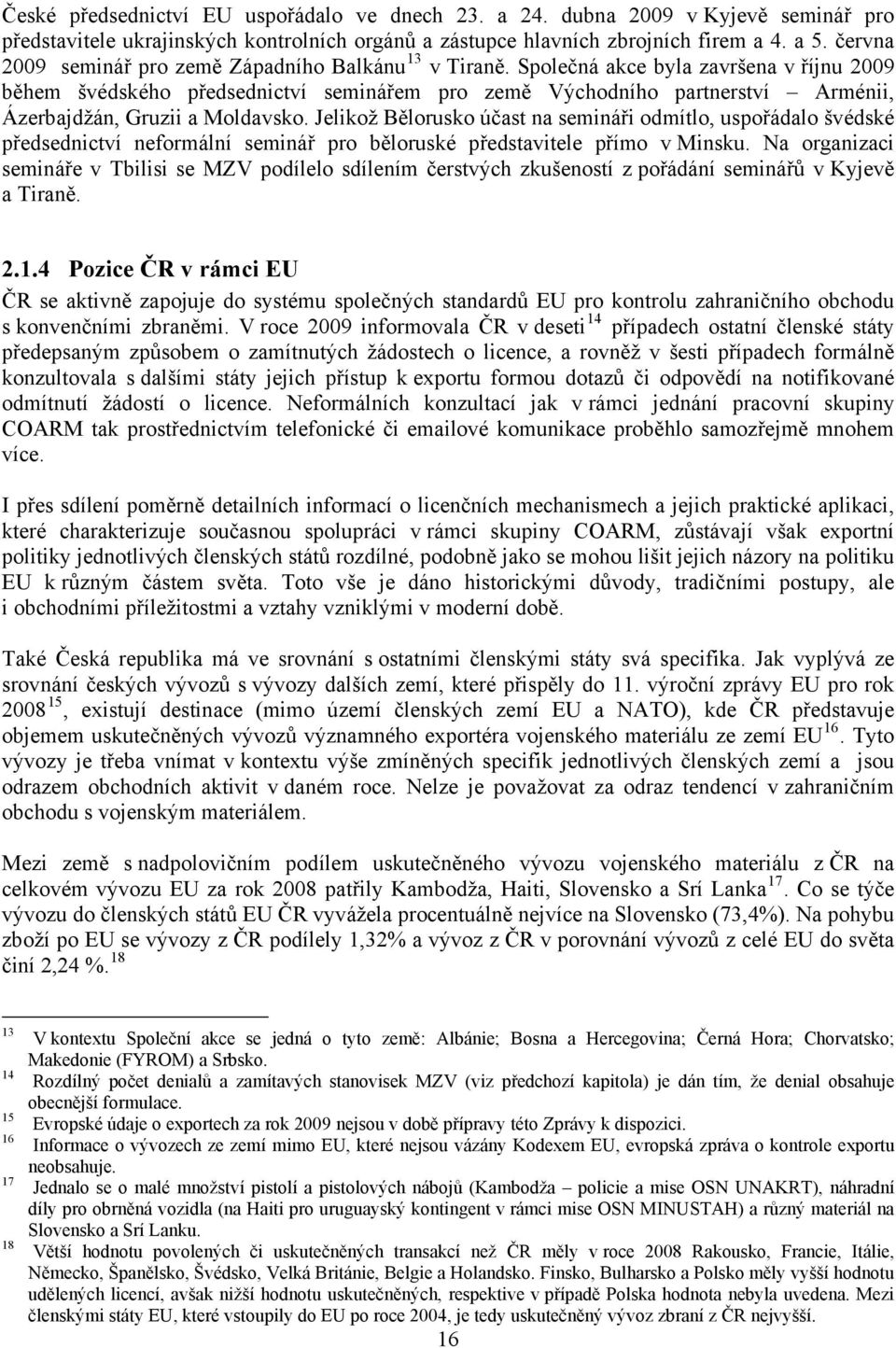 Společná akce byla završena v říjnu 2009 během švédského předsednictví seminářem pro země Východního partnerství Arménii, Ázerbajdžán, Gruzii a Moldavsko.