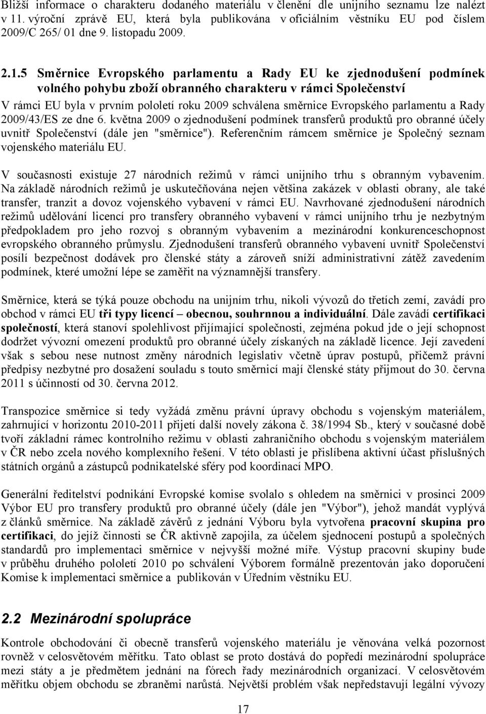 5 Směrnice Evropského parlamentu a Rady EU ke zjednodušení podmínek volného pohybu zboží obranného charakteru v rámci Společenství V rámci EU byla v prvním pololetí roku 2009 schválena směrnice