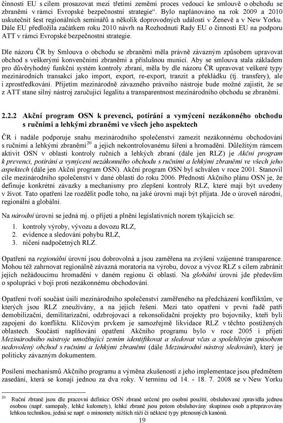 Dále EU předložila začátkem roku 2010 návrh na Rozhodnutí Rady EU o činnosti EU na podporu ATT v rámci Evropské bezpečnostní strategie.