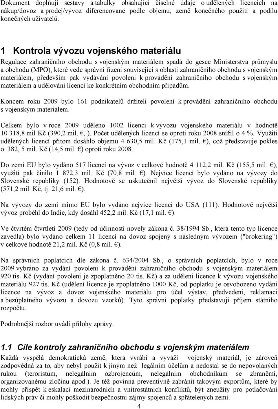 zahraničního obchodu s vojenským materiálem, především pak vydávání povolení k provádění zahraničního obchodu s vojenským materiálem a udělování licencí ke konkrétním obchodním případům.