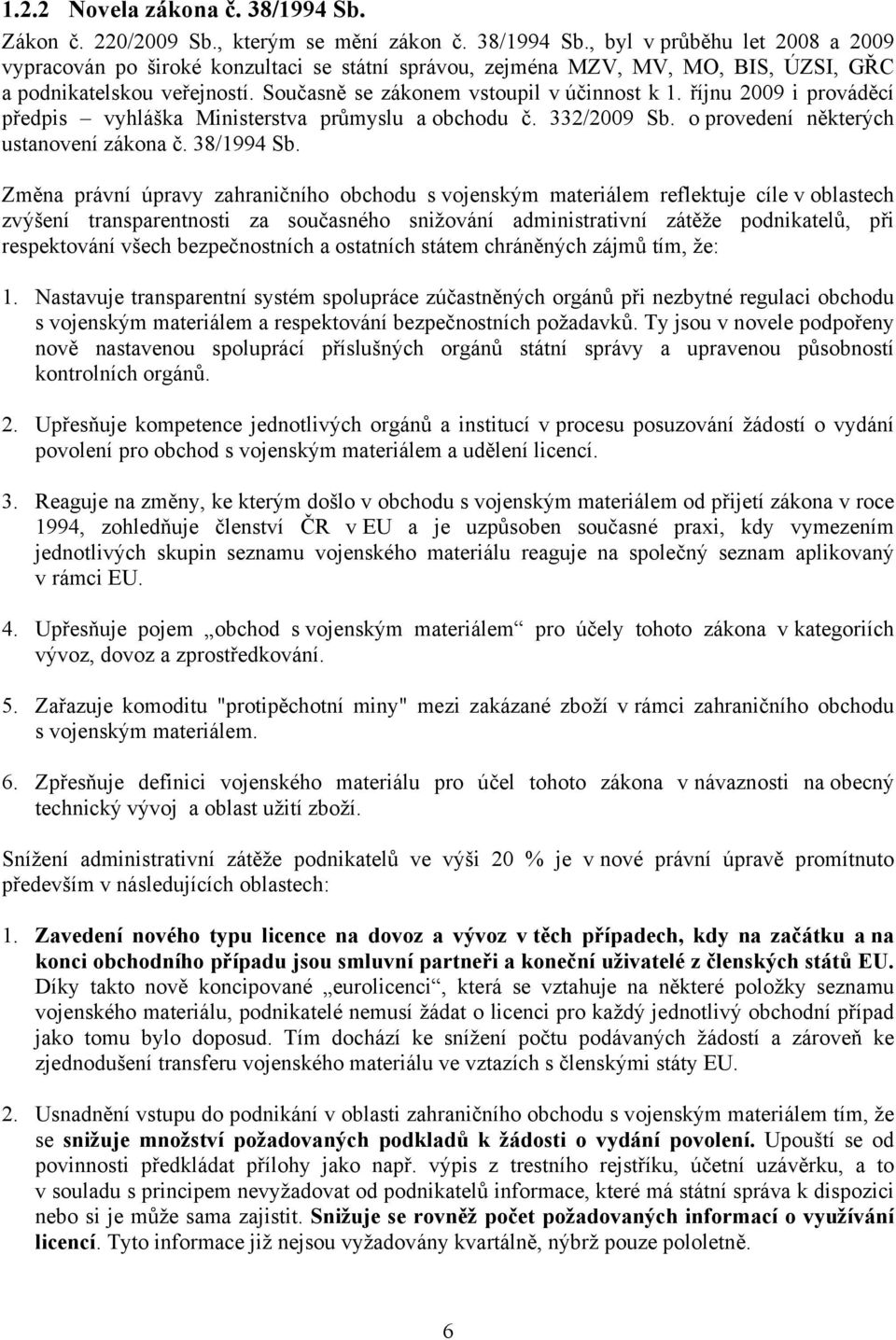 Změna právní úpravy zahraničního obchodu s vojenským materiálem reflektuje cíle v oblastech zvýšení transparentnosti za současného snižování administrativní zátěže podnikatelů, při respektování všech